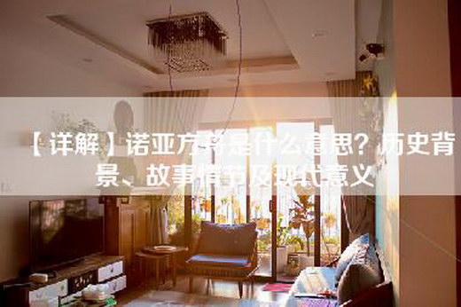 【详解】诺亚方舟是什么意思？历史背景、故事情节及现代意义