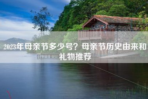 2023年母亲节多少号？母亲节历史由来和礼物推荐