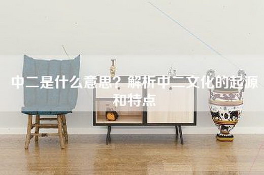 中二是什么意思?解析中二文化的起源和特点