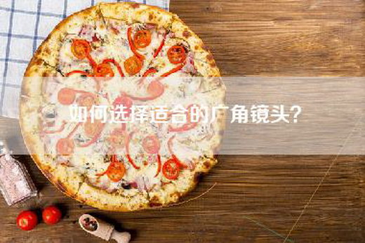 如何选择适合的广角镜头?